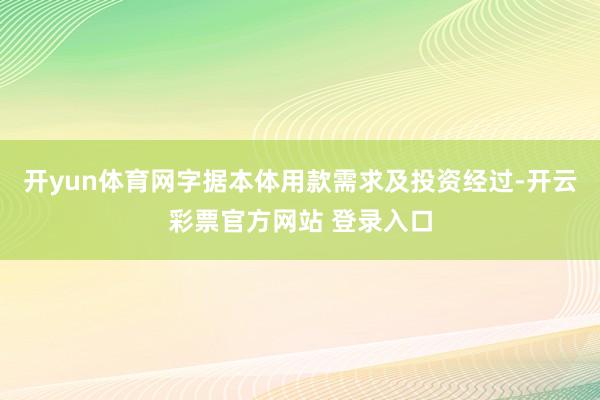 开yun体育网字据本体用款需求及投资经过-开云彩票官方网站 