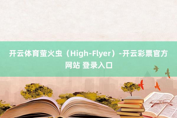 开云体育萤火虫（High-Flyer）-开云彩票官方网站 登录入口