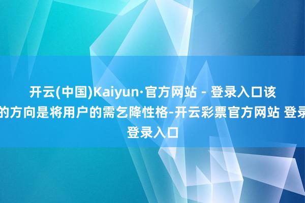 开云(中国)Kaiyun·官方网站 - 登录入口该程序的方向是将用户的需乞降性格-开云彩票官方网站 登录入口