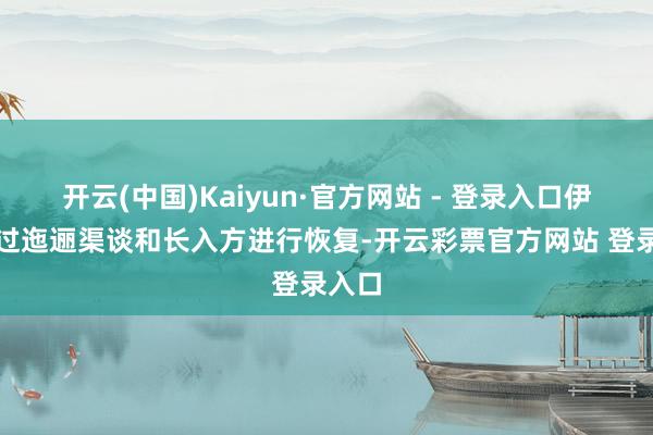 开云(中国)Kaiyun·官方网站 - 登录入口伊朗通过迤逦