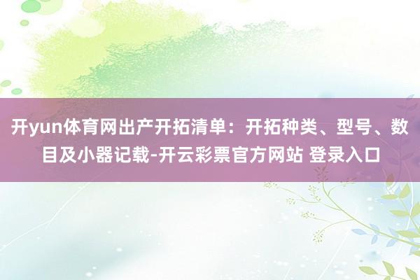 开yun体育网出产开拓清单：开拓种类、型号、数目及小器记载-