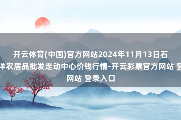 开云体育(中国)官方网站2024年11月13日石家庄外洋农居