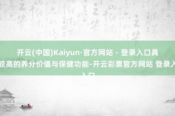 开云(中国)Kaiyun·官方网站 - 登录入口具有较高的养
