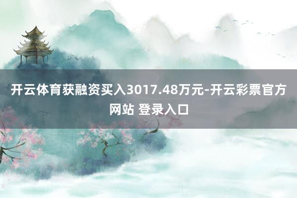 开云体育获融资买入3017.48万元-开云彩票官方网站 登录