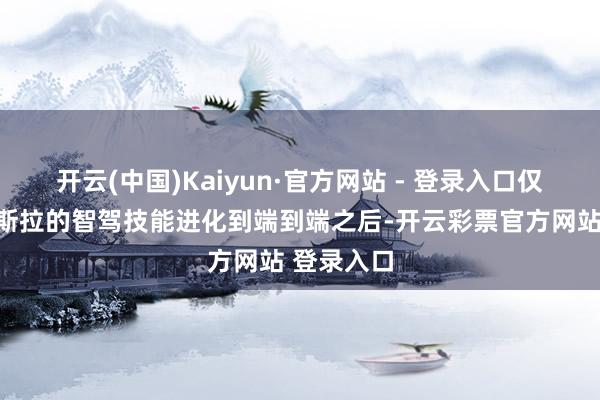 开云(中国)Kaiyun·官方网站 - 登录入口仅仅随着特斯