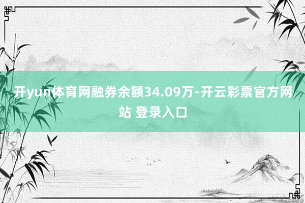 开yun体育网融券余额34.09万-开云彩票官方网站 登录入