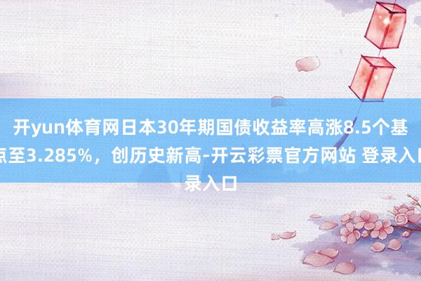 开yun体育网日本30年期国债收益率高涨8.5个基点至3.2